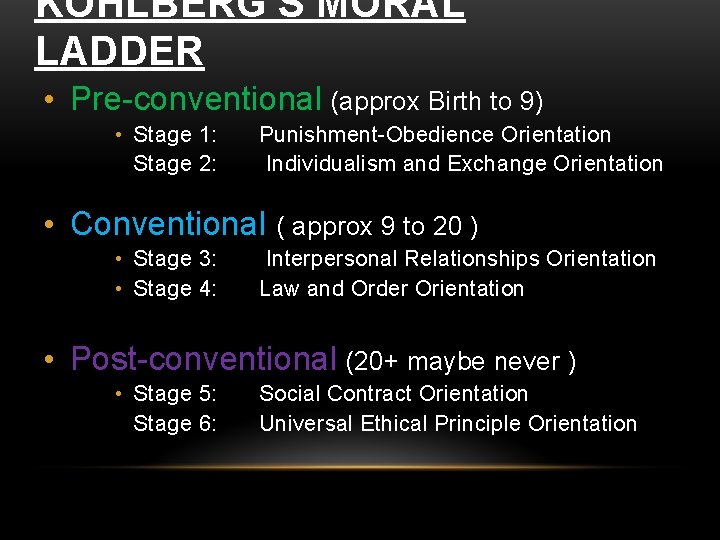 KOHLBERG'S MORAL LADDER • Pre-conventional (approx Birth to 9) • Stage 1: Stage 2: