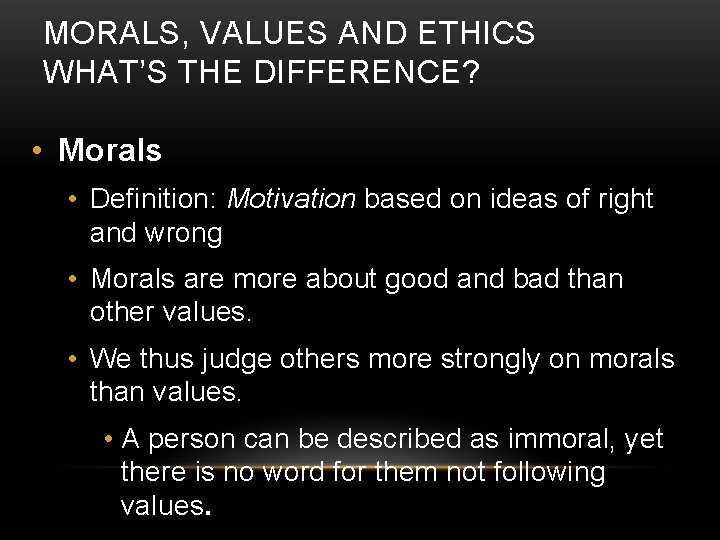 MORALS, VALUES AND ETHICS WHAT’S THE DIFFERENCE? • Morals • Definition: Motivation based on