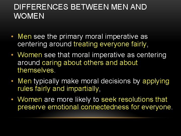 DIFFERENCES BETWEEN MEN AND WOMEN • Men see the primary moral imperative as centering