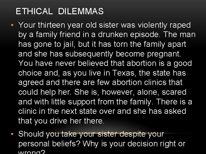 ETHICAL DILEMMAS • Your thirteen year old sister was violently raped by a family