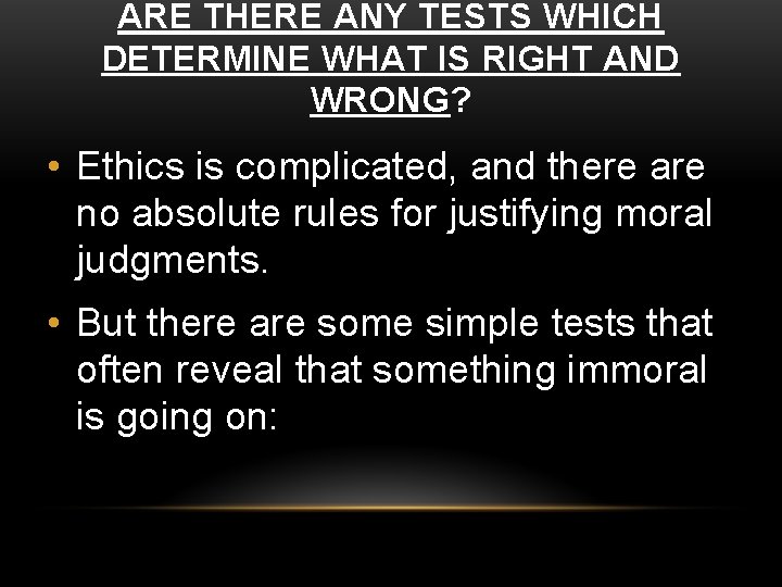 ARE THERE ANY TESTS WHICH DETERMINE WHAT IS RIGHT AND WRONG? • Ethics is