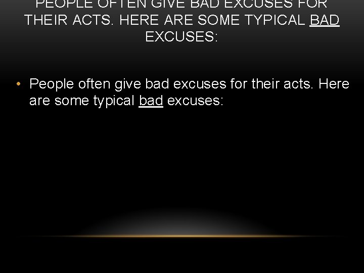 PEOPLE OFTEN GIVE BAD EXCUSES FOR THEIR ACTS. HERE ARE SOME TYPICAL BAD EXCUSES: