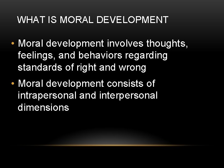 WHAT IS MORAL DEVELOPMENT • Moral development involves thoughts, feelings, and behaviors regarding standards