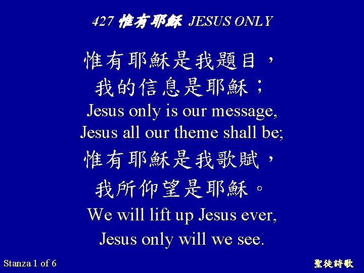 427 惟有耶穌 JESUS ONLY 惟有耶穌是我題目， 我的信息是耶穌； Jesus only is our message, Jesus all our
