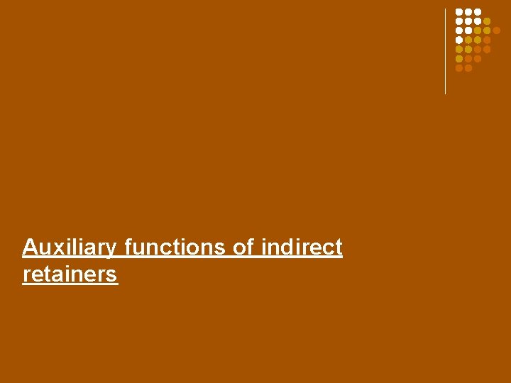 Auxiliary functions of indirect retainers 