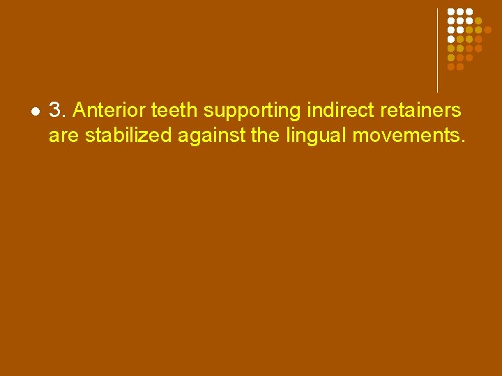 l 3. Anterior teeth supporting indirect retainers are stabilized against the lingual movements. 