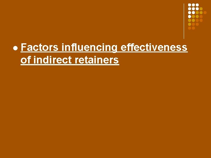 l Factors influencing effectiveness of indirect retainers 
