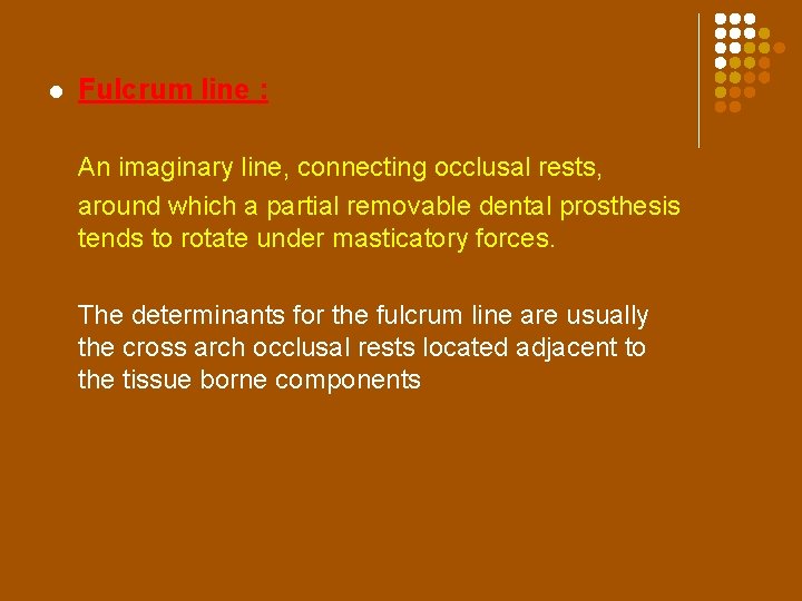 l Fulcrum line : An imaginary line, connecting occlusal rests, around which a partial
