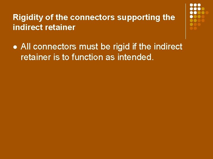 Rigidity of the connectors supporting the indirect retainer l All connectors must be rigid