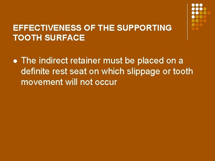 EFFECTIVENESS OF THE SUPPORTING TOOTH SURFACE l The indirect retainer must be placed on