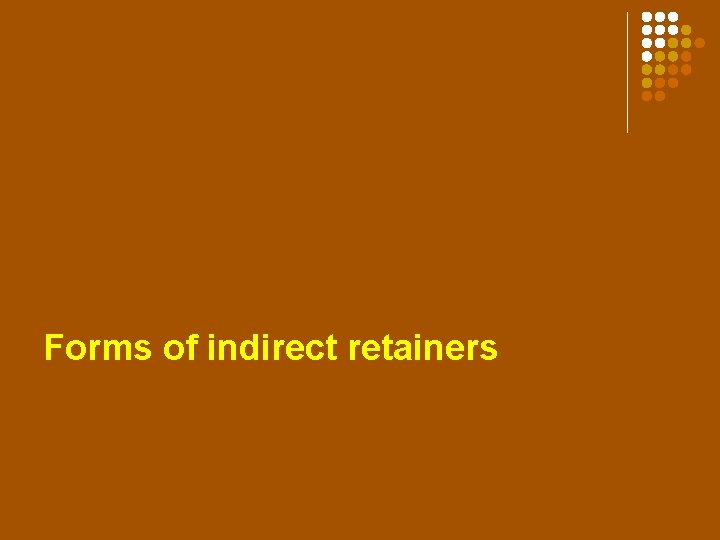 Forms of indirect retainers 