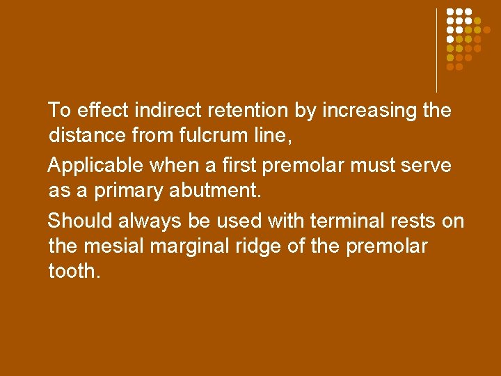 To effect indirect retention by increasing the distance from fulcrum line, Applicable when a