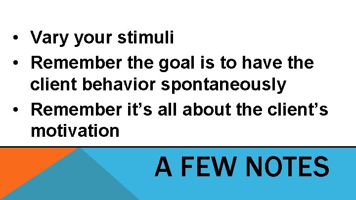 • Vary your stimuli • Remember the goal is to have the client • Vary your stimuli • Remember the goal is to have the client