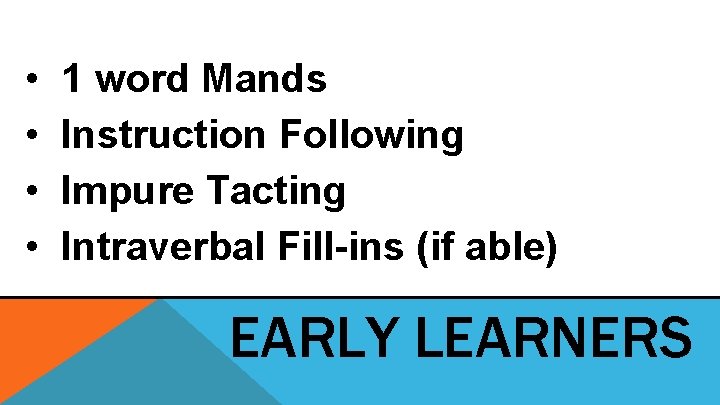 • • 1 word Mands Instruction Following Impure Tacting Intraverbal Fill-ins (if able) • • 1 word Mands Instruction Following Impure Tacting Intraverbal Fill-ins (if able)