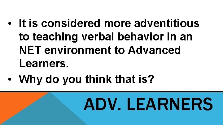 • It is considered more adventitious to teaching verbal behavior in an NET • It is considered more adventitious to teaching verbal behavior in an NET
