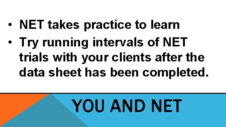 • NET takes practice to learn • Try running intervals of NET trials • NET takes practice to learn • Try running intervals of NET trials