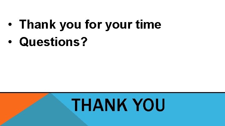 • Thank you for your time • Questions? THANK YOU • Thank you for your time • Questions? THANK YOU