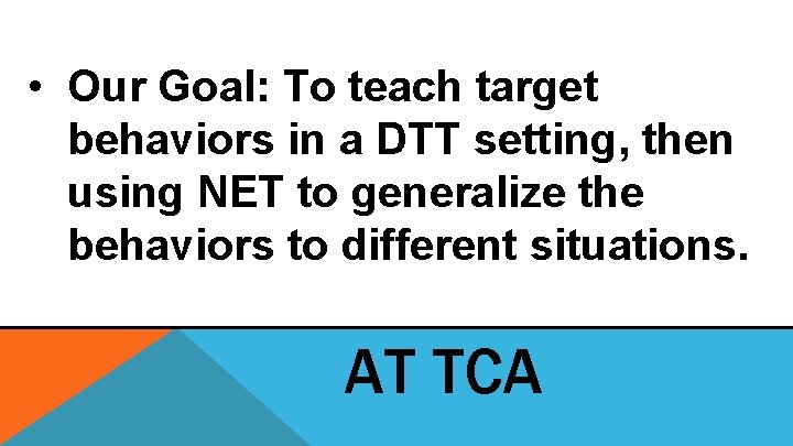 • Our Goal: To teach target behaviors in a DTT setting, then using • Our Goal: To teach target behaviors in a DTT setting, then using