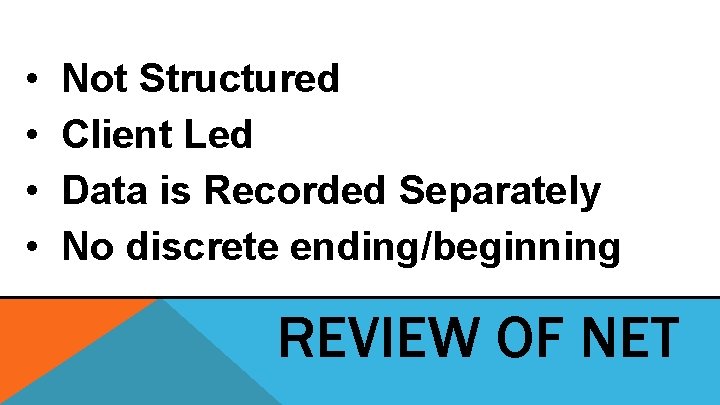 • • Not Structured Client Led Data is Recorded Separately No discrete ending/beginning • • Not Structured Client Led Data is Recorded Separately No discrete ending/beginning