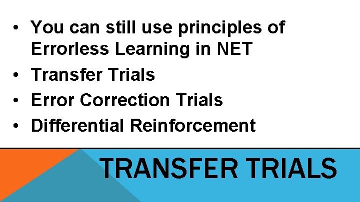• You can still use principles of Errorless Learning in NET • Transfer • You can still use principles of Errorless Learning in NET • Transfer
