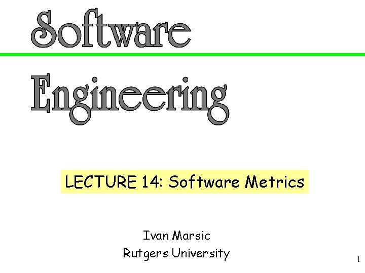 LECTURE 14: Software Metrics Ivan Marsic Rutgers University 1 