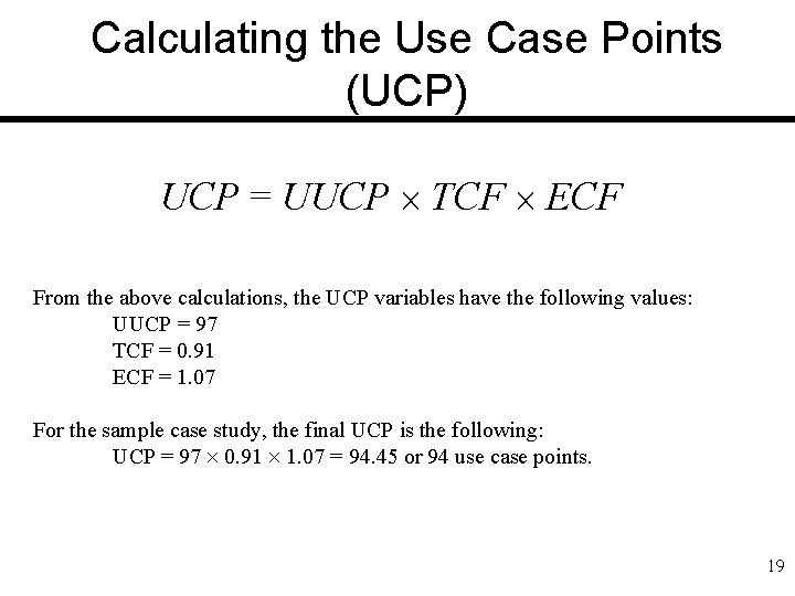 Calculating the Use Case Points (UCP) UCP = UUCP TCF ECF From the above