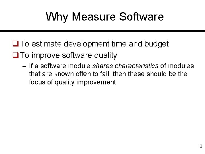 Why Measure Software q To estimate development time and budget q To improve software