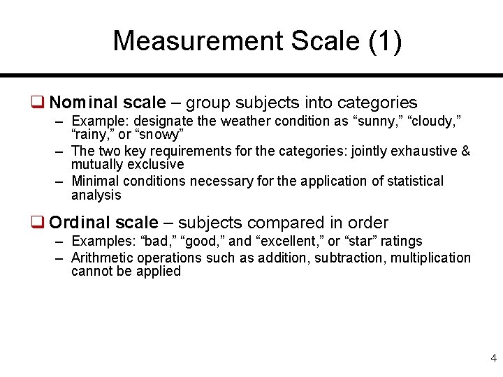 Measurement Scale (1) q Nominal scale – group subjects into categories – Example: designate