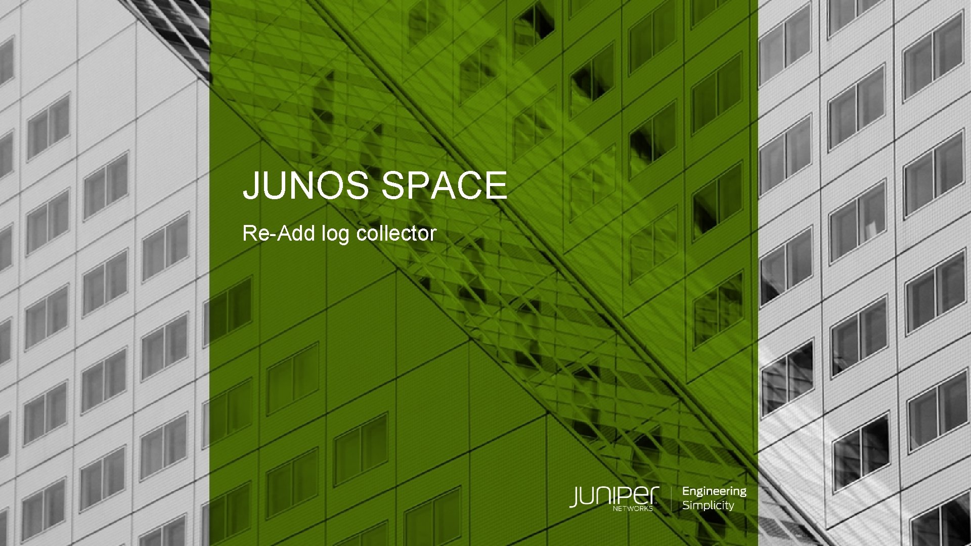 JUNOS SPACE Re-Add log collector © 2019 Juniper Networks Juniper Business Use Only 