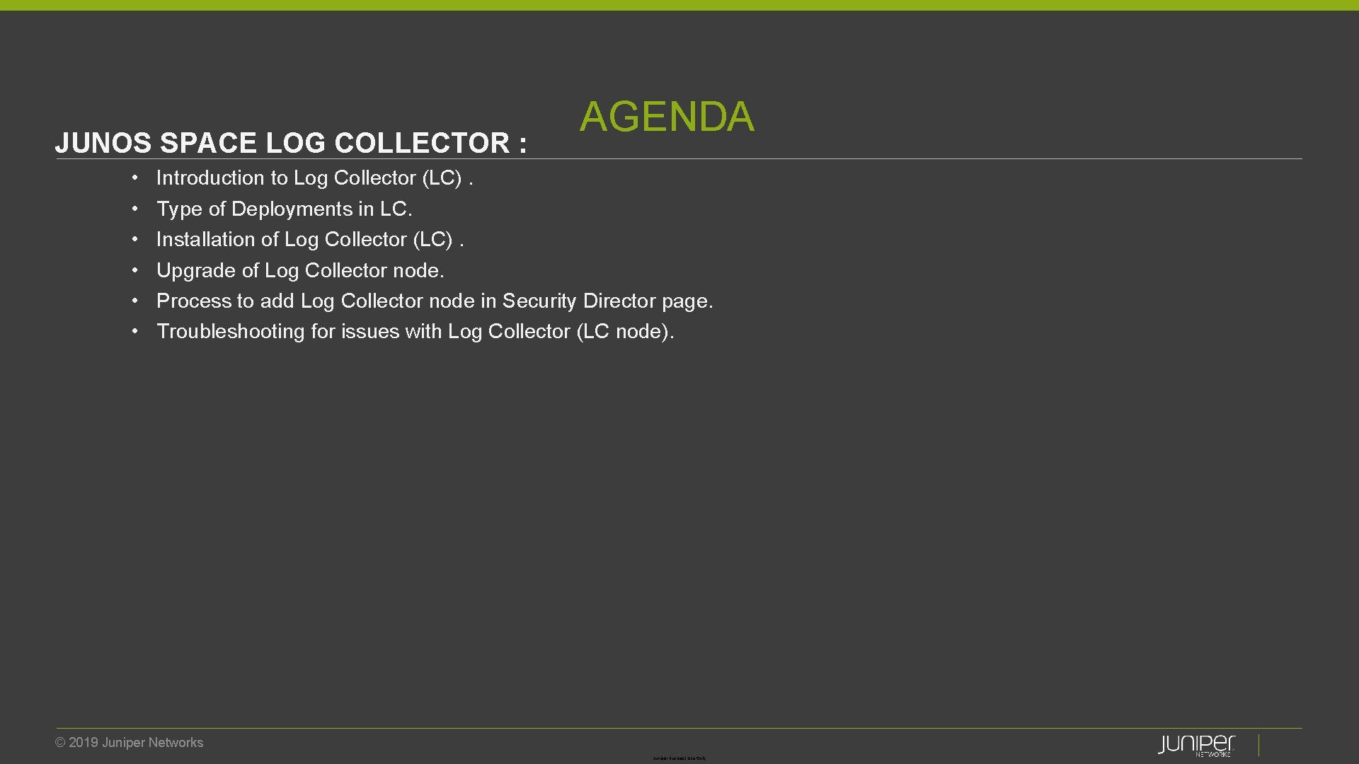 JUNOS SPACE LOG COLLECTOR : • • • AGENDA Introduction to Log Collector (LC).