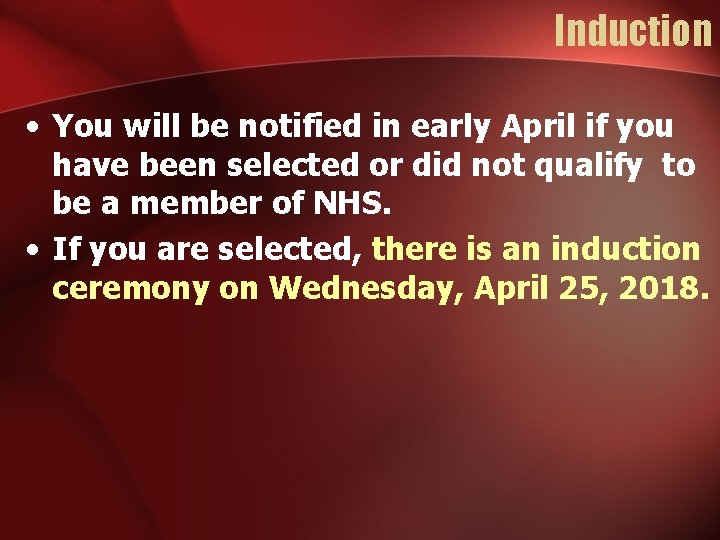 Induction • You will be notified in early April if you have been selected