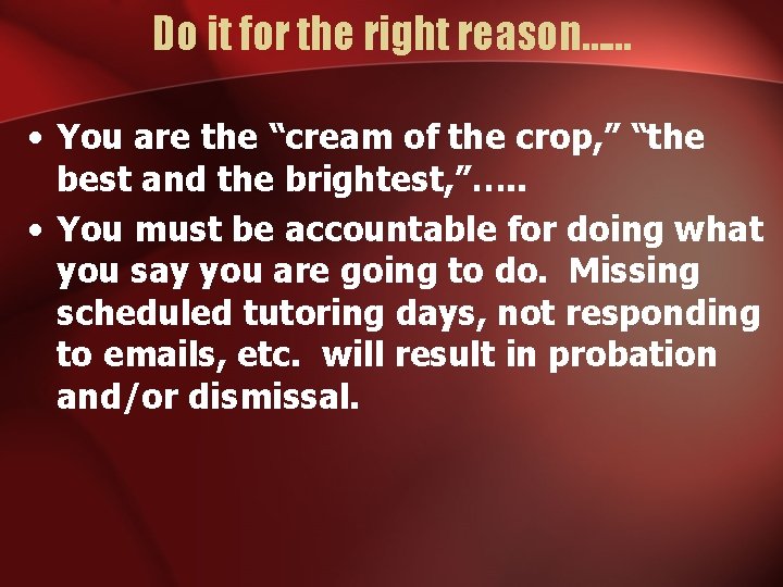 Do it for the right reason…… • You are the “cream of the crop,