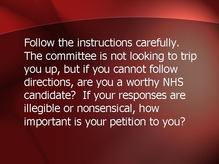 Follow the instructions carefully. The committee is not looking to trip you up, but