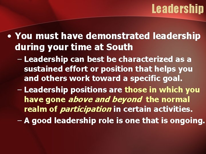 Leadership • You must have demonstrated leadership during your time at South – Leadership