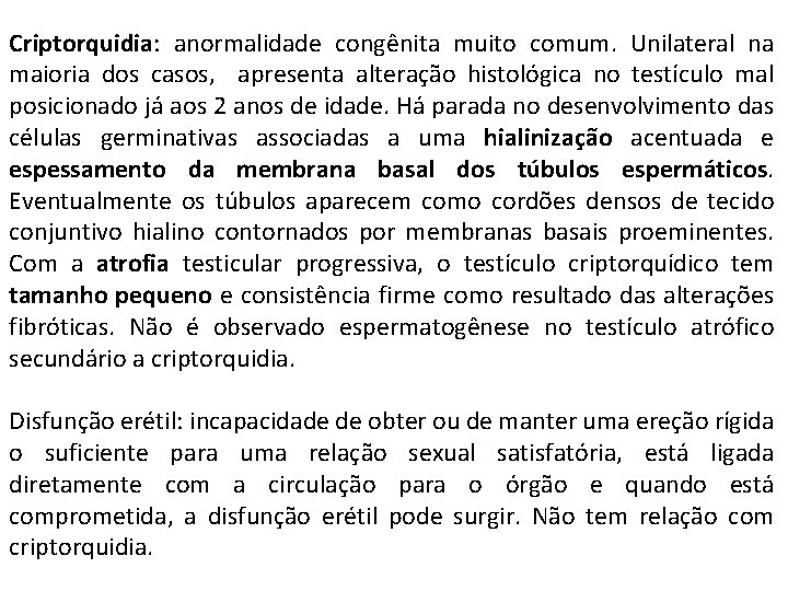 Criptorquidia: anormalidade congênita muito comum. Unilateral na maioria dos casos, apresenta alteração histológica no