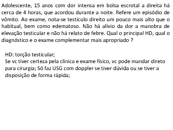 Adolescente, 15 anos com dor intensa em bolsa escrotal a direita há cerca de