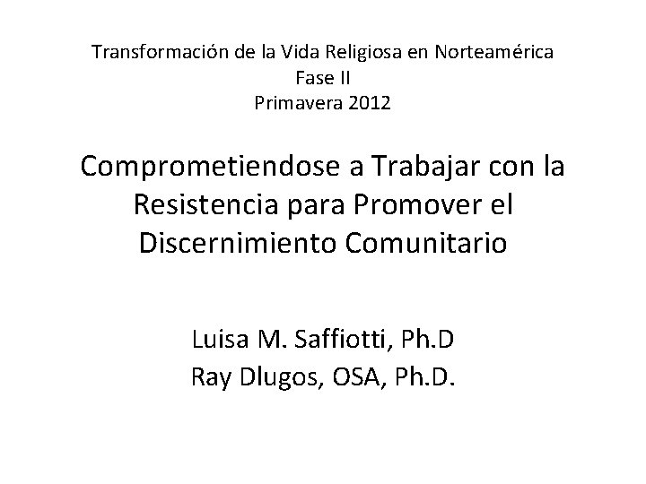 Transformación de la Vida Religiosa en Norteamérica Fase II Primavera 2012 Comprometiendose a Trabajar