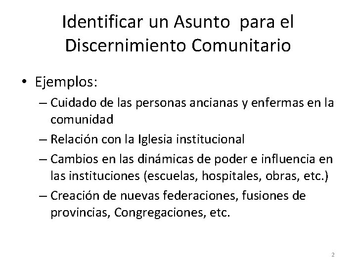 Identificar un Asunto para el Discernimiento Comunitario • Ejemplos: – Cuidado de las personas
