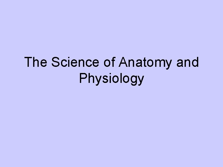 The Science of Anatomy and Physiology 