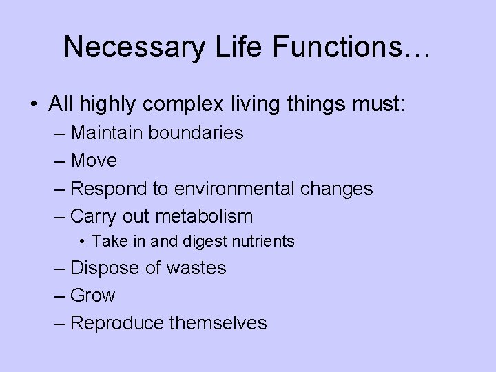 Necessary Life Functions… • All highly complex living things must: – Maintain boundaries –