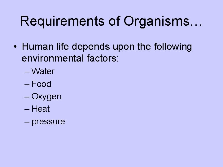 Requirements of Organisms… • Human life depends upon the following environmental factors: – Water