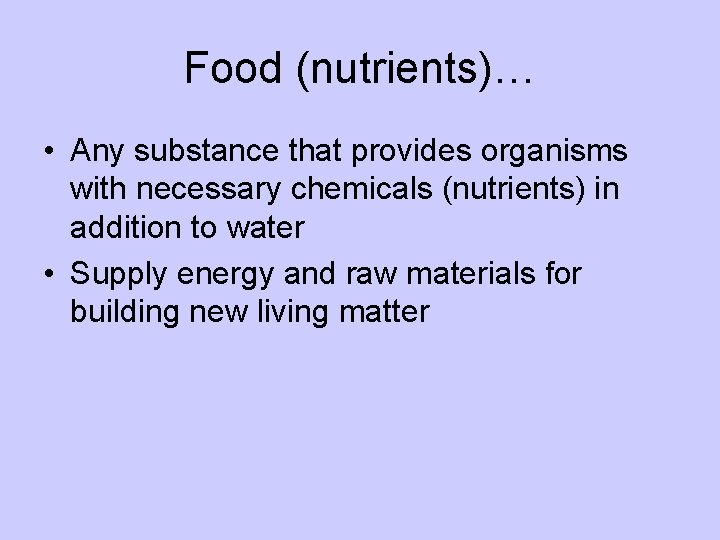 Food (nutrients)… • Any substance that provides organisms with necessary chemicals (nutrients) in addition