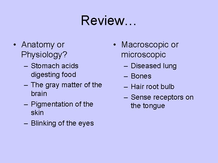 Review… • Anatomy or Physiology? – Stomach acids digesting food – The gray matter
