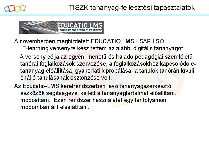 TISZK tananyag-fejlesztési tapasztalatok A novemberben meghirdetett EDUCATIO LMS - SAP LSO E-learning versenyre készítettem