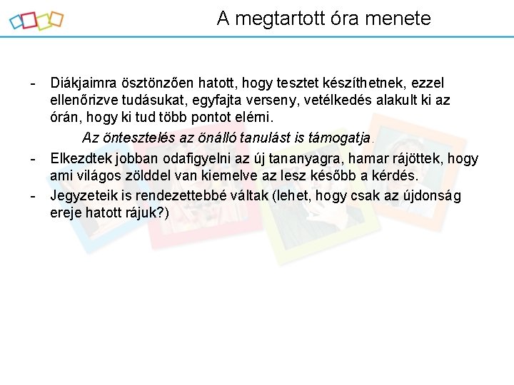 A megtartott óra menete - Diákjaimra ösztönzően hatott, hogy tesztet készíthetnek, ezzel ellenőrizve tudásukat,