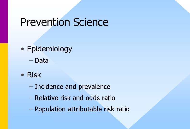 Prevention Science • Epidemiology – Data • Risk – Incidence and prevalence – Relative