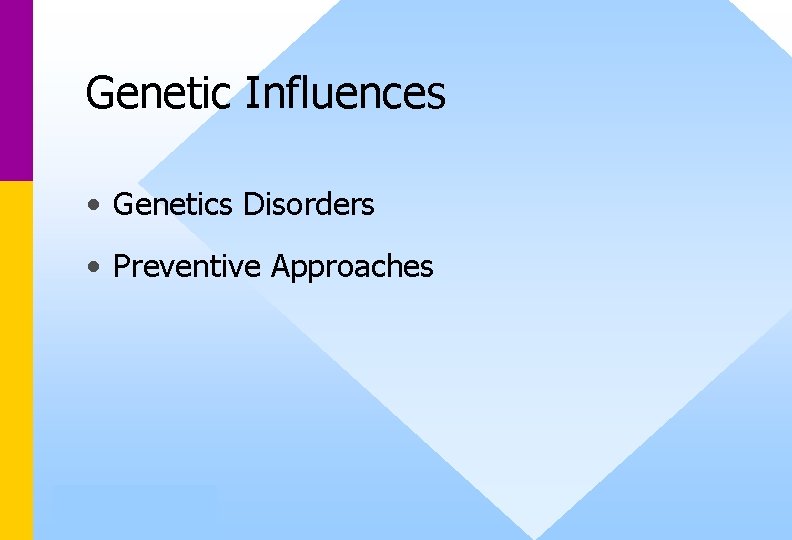 Genetic Influences • Genetics Disorders • Preventive Approaches 