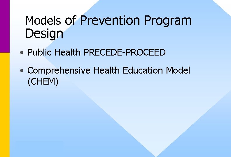 Models of Prevention Program Design • Public Health PRECEDE-PROCEED • Comprehensive Health Education Model