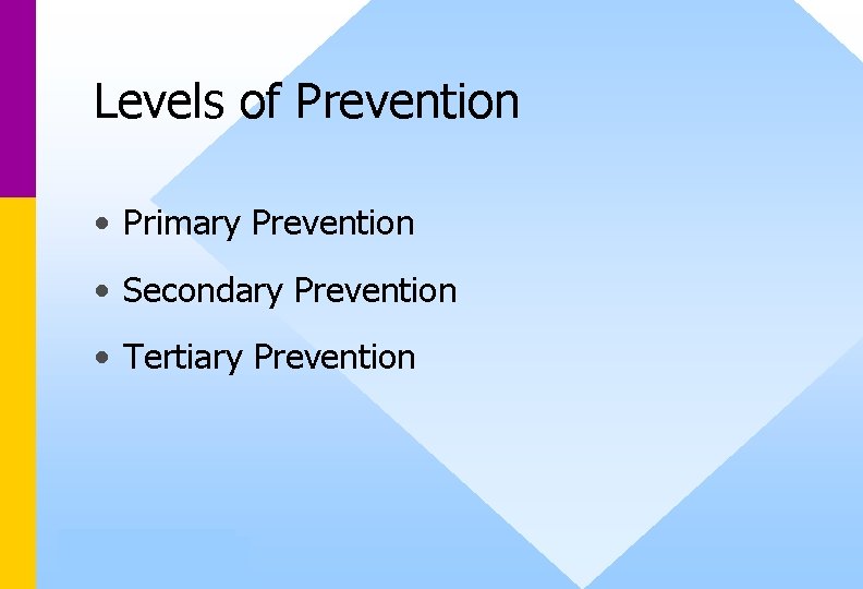 Levels of Prevention • Primary Prevention • Secondary Prevention • Tertiary Prevention 