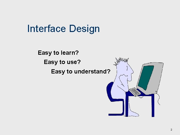 Interface Design Easy to learn? Easy to use? Easy to understand? 2 